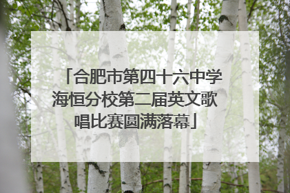合肥市第四十六中学海恒分校第二届英文歌唱比赛圆满落幕