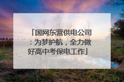 国网东营供电公司：为梦护航，全力做好高中考保电工作