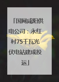 国网咸阳供电公司：永红村75千瓦光伏电站建成投运