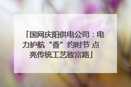 国网庆阳供电公司：电力护航“香”约时节 点亮传统工艺致富路