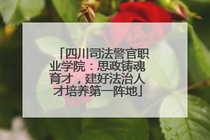 四川司法警官职业学院：思政铸魂育才，建好法治人才培养第一阵地