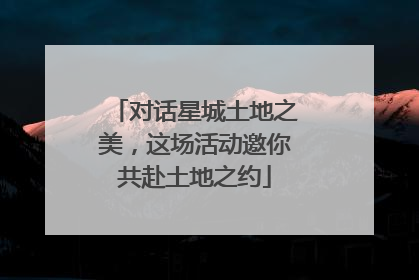 对话星城土地之美，这场活动邀你共赴土地之约