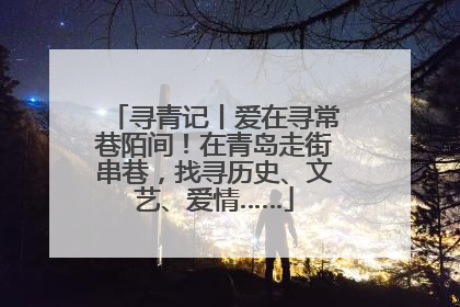 寻青记丨爱在寻常巷陌间！在青岛走街串巷，找寻历史、文艺、爱情……