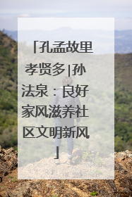 孔孟故里孝贤多∣孙法泉：良好家风滋养社区文明新风