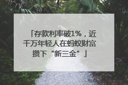 存款利率破1%，近千万年轻人在蚂蚁财富攒下“新三金”