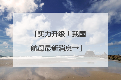 实力升级！我国航母最新消息→
