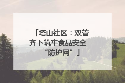塔山社区：双管齐下筑牢食品安全“防护网”