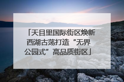 天目里国际街区焕新 西湖古荡打造“无界公园式”高品质街区