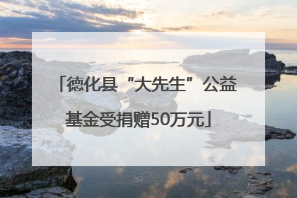 德化县“大先生”公益基金受捐赠50万元