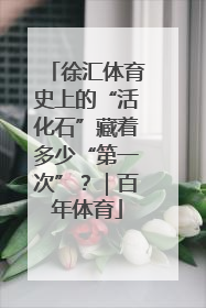 徐汇体育史上的“活化石”藏着多少“第一次”？｜百年体育