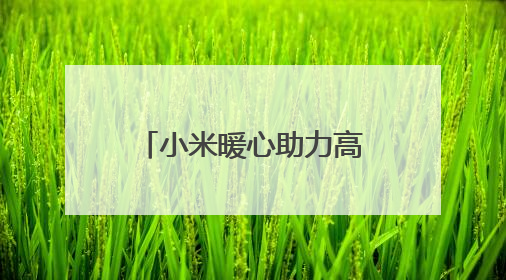 小米暖心助力高考，湖北200余个考点设立 “高考加油站”