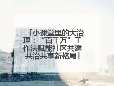 小课堂里的大治理：“百千万”工作法赋能社区共建共治共享新格局