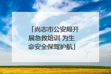 尚志市公安局开展急救培训 为生命安全保驾护航
