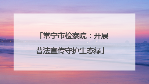 常宁市检察院：开展普法宣传守护生态绿