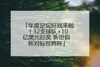 年度足坛好戏来啦！32支球队+10亿美元巨奖 新世俱杯对标世界杯