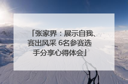 张家界：展示自我、赛出风采 6名参赛选手分享心得体会