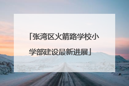 张湾区火箭路学校小学部建设最新进展