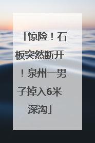 惊险！石板突然断开！泉州一男子掉入6米深沟