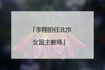 李翔担任北京女篮主教练