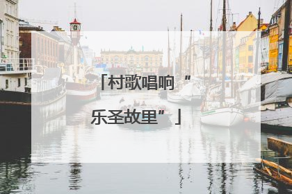 村歌唱响“乐圣故里”