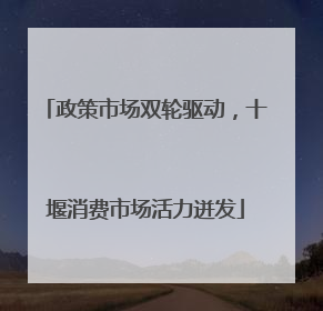 政策市场双轮驱动，十堰消费市场活力迸发