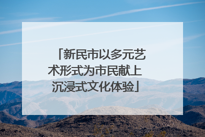 新民市以多元艺术形式为市民献上沉浸式文化体验