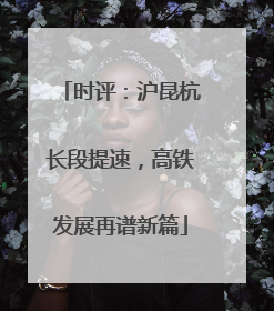 时评：沪昆杭长段提速，高铁发展再谱新篇