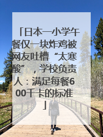 日本一小学午餐仅一块炸鸡被网友吐槽“太寒酸”，学校负责人：满足每餐600千卡的标准