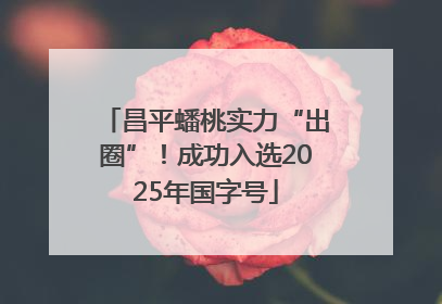 昌平蟠桃实力“出圈”！成功入选2025年国字号