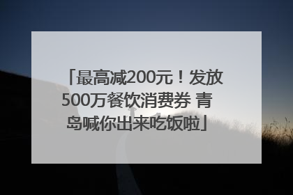 最高减200元！发放500万餐饮消费券 青岛喊你出来吃饭啦