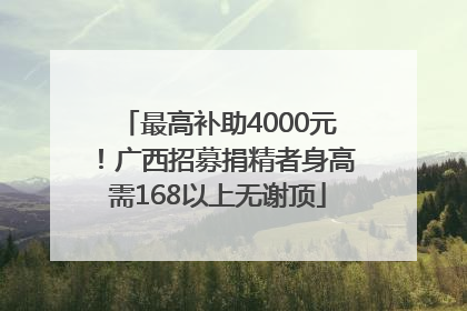 最高补助4000元！广西招募捐精者身高需168以上无谢顶