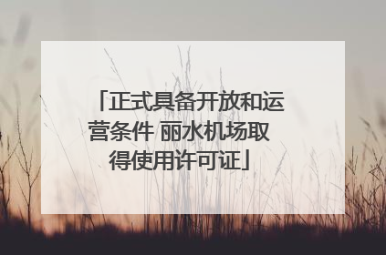 正式具备开放和运营条件 丽水机场取得使用许可证