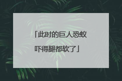 此时的巨人恐蚁吓得腿都软了