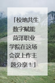 校地共生 数字赋能 菏泽职业学院在这场会议上作主题分享！