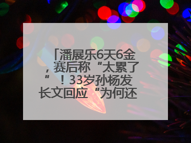 潘展乐6天6金，赛后称“太累了”！33岁孙杨发长文回应“为何还在坚持”