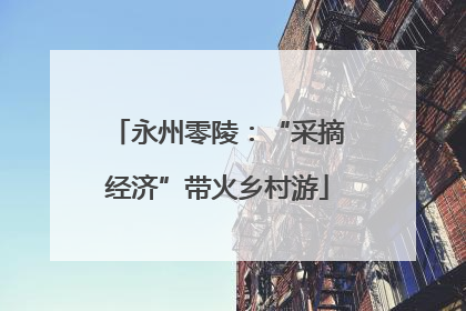 永州零陵：“采摘经济”带火乡村游