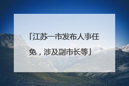 江苏一市发布人事任免，涉及副市长等