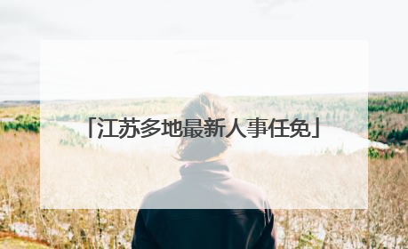 江苏多地最新人事任免