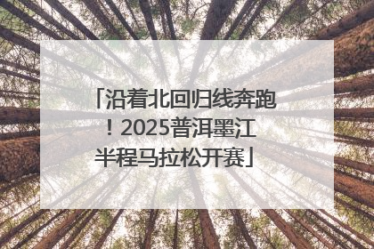 沿着北回归线奔跑！2025普洱墨江半程马拉松开赛