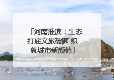 河南淮滨：生态打底文旅破题 织就城市新颜值