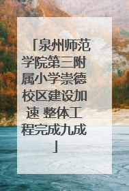 泉州师范学院第三附属小学崇德校区建设加速 整体工程完成九成