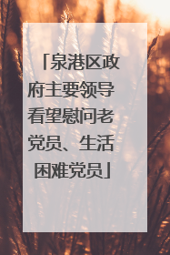 泉港区政府主要领导看望慰问老党员、生活困难党员