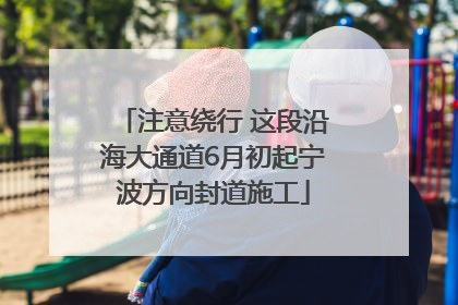 注意绕行 这段沿海大通道6月初起宁波方向封道施工