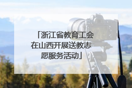 浙江省教育工会在山西开展送教志愿服务活动