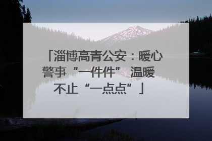 淄博高青公安：暖心警事“一件件” 温暖不止“一点点”