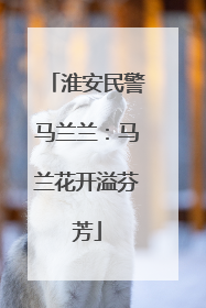 淮安民警马兰兰：马兰花开溢芬芳