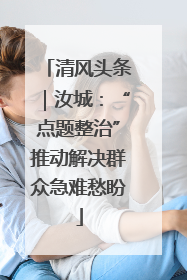 清风头条｜汝城：“点题整治”推动解决群众急难愁盼