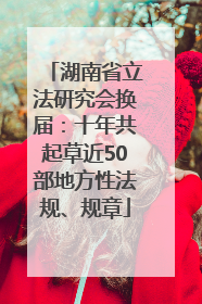 湖南省立法研究会换届：十年共起草近50部地方性法规、规章