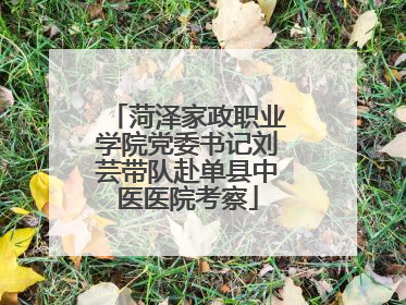 菏泽家政职业学院党委书记刘芸带队赴单县中医医院考察