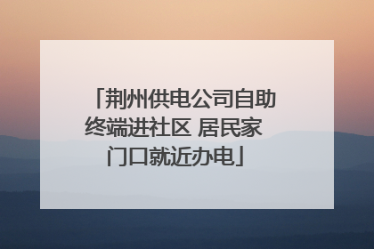 荆州供电公司自助终端进社区 居民家门口就近办电
